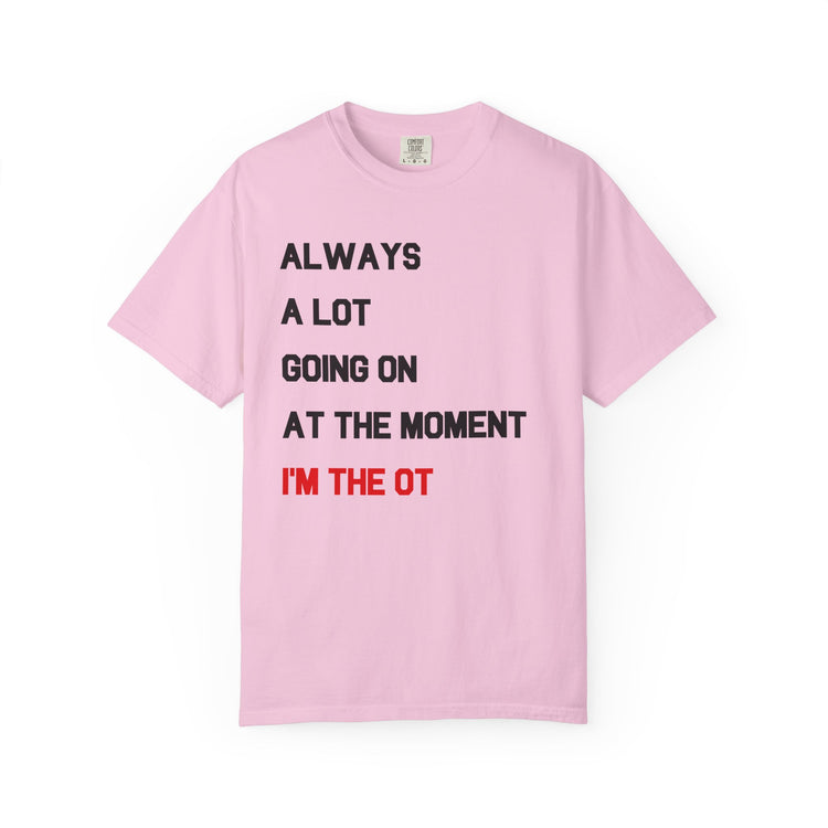 always a lot going on, I'm the OT comfort colors tee