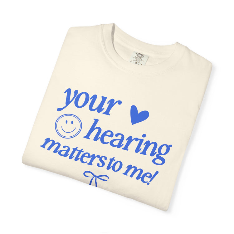 your hearing matters to me! audiology comfort colors tee