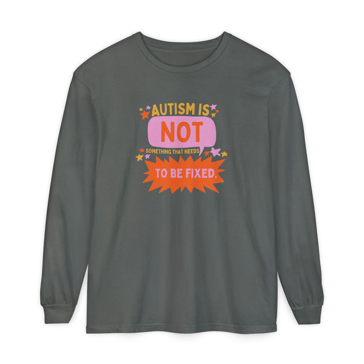 autism is not something that needs to be fixed! long sleeve tee