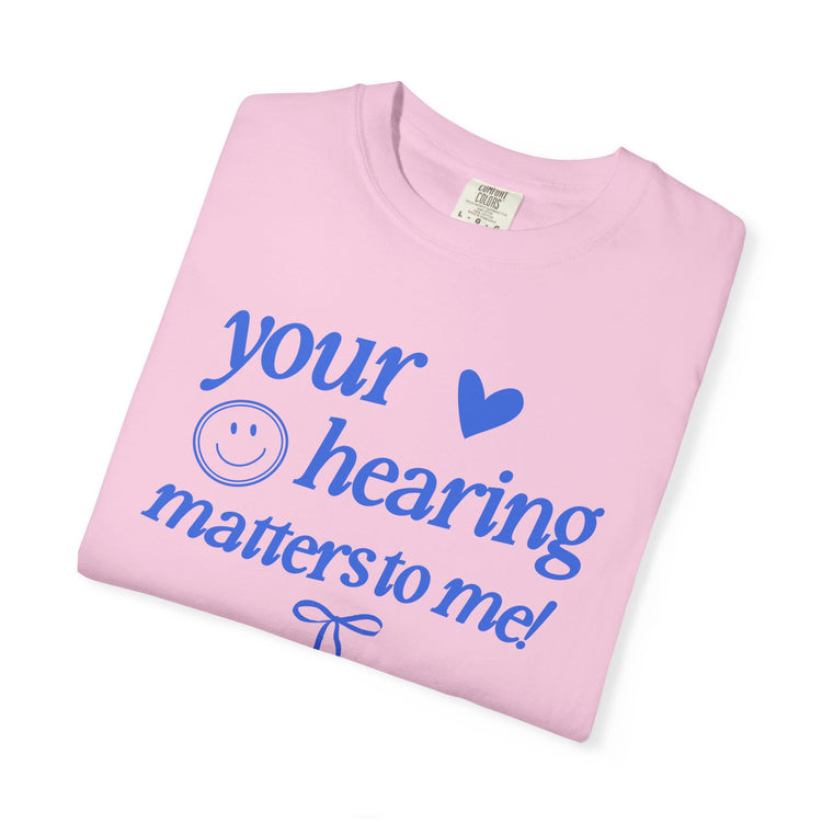 your hearing matters to me! audiology comfort colors tee