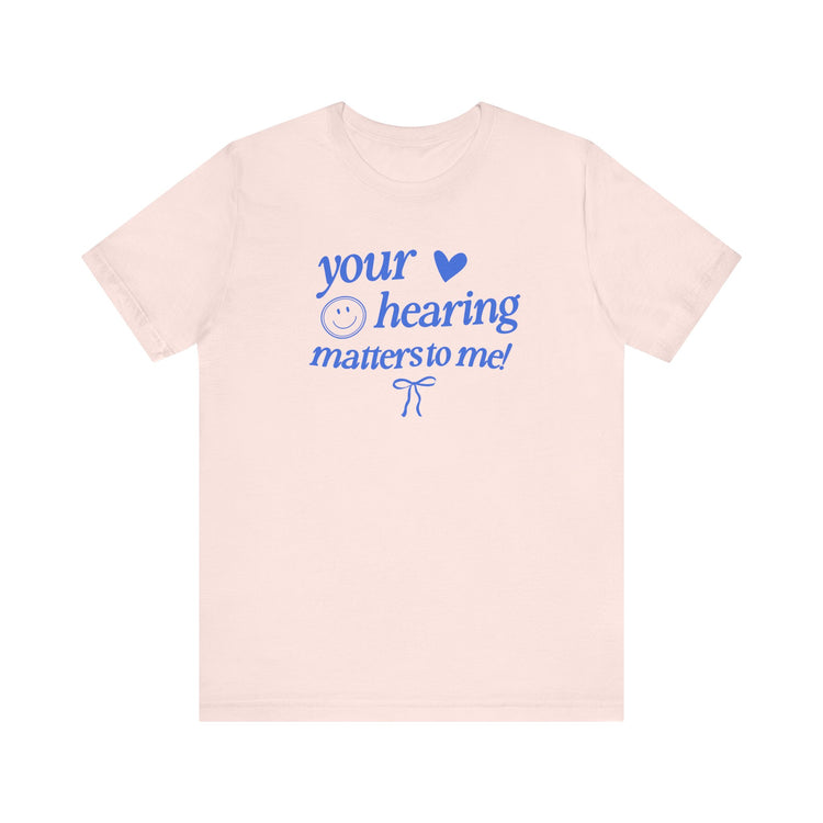your hearing matters to me! audiology short sleeve tee