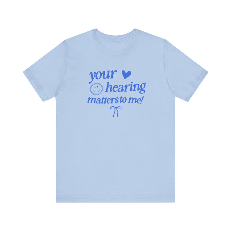 your hearing matters to me! audiology short sleeve tee