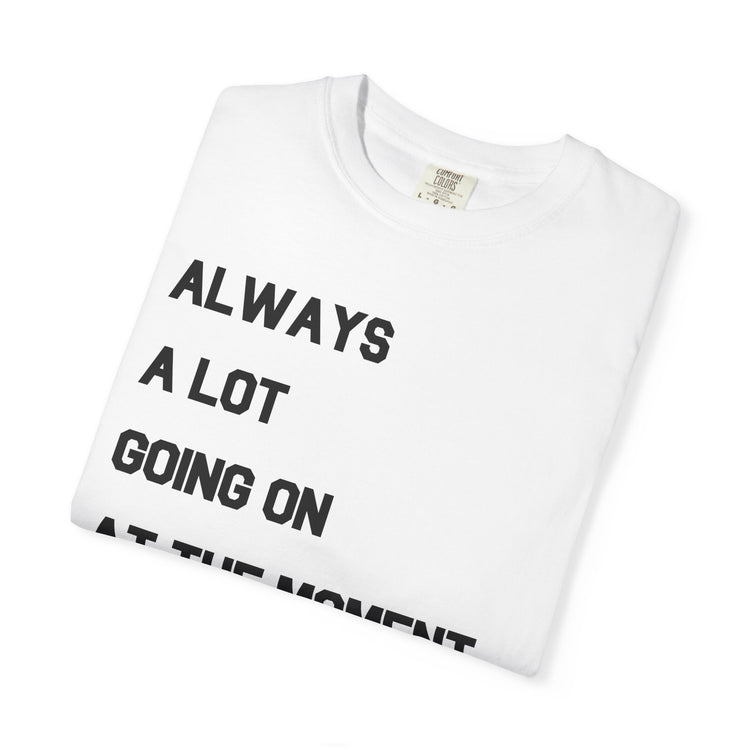 always a lot going on, I'm the OT comfort colors tee