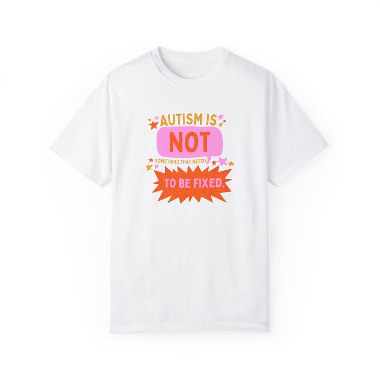 autism is not something that needs to be fixed! comfort colors tee