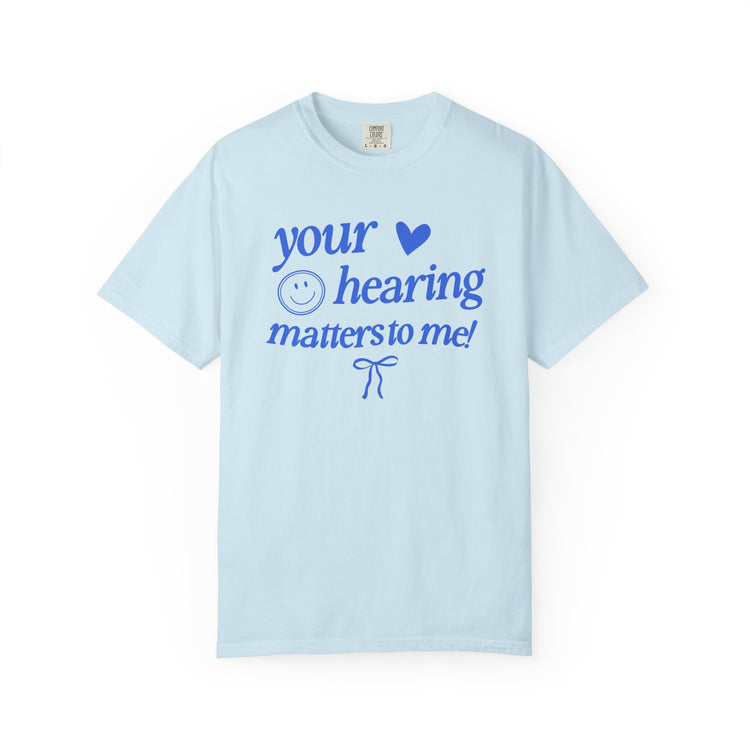 your hearing matters to me! audiology comfort colors tee