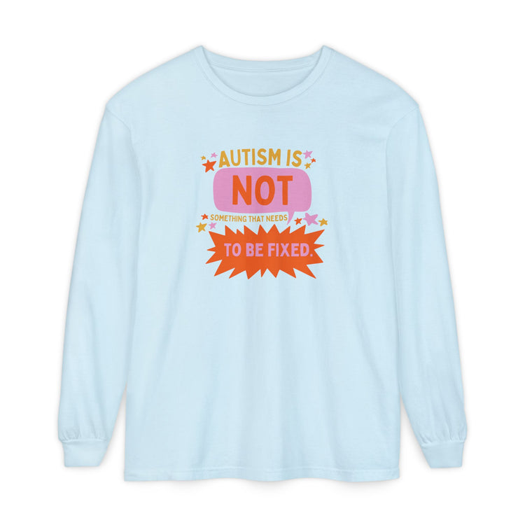 autism is not something that needs to be fixed! long sleeve tee
