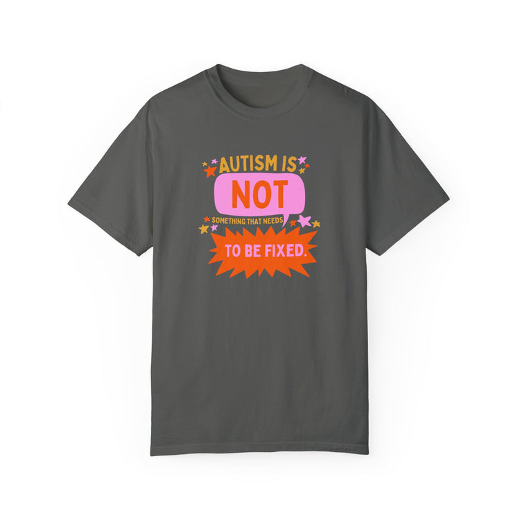 autism is not something that needs to be fixed! comfort colors tee