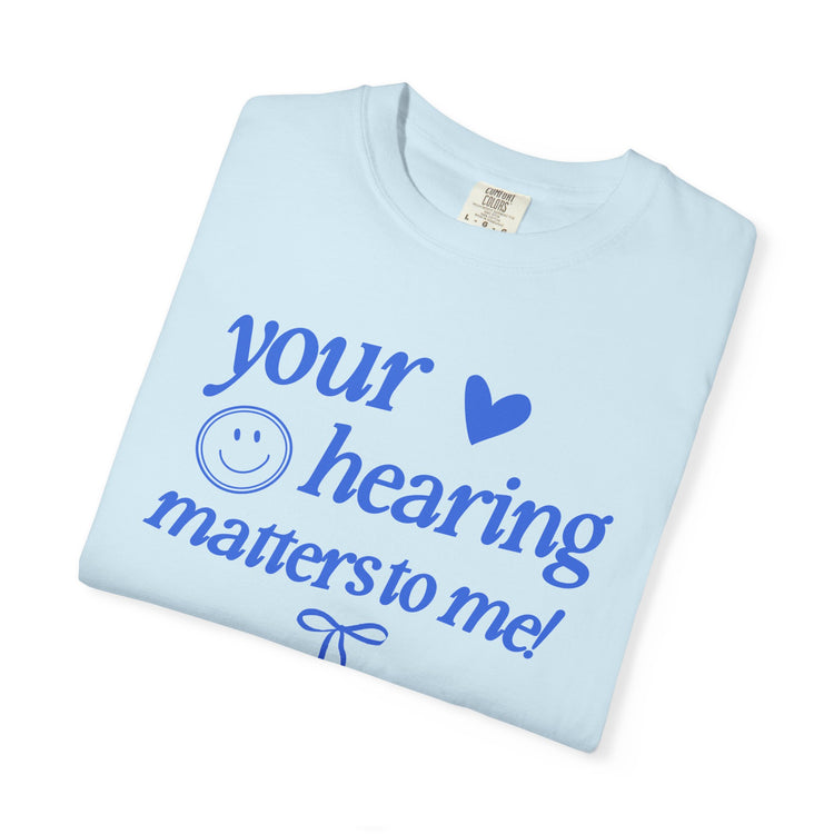 your hearing matters to me! audiology comfort colors tee