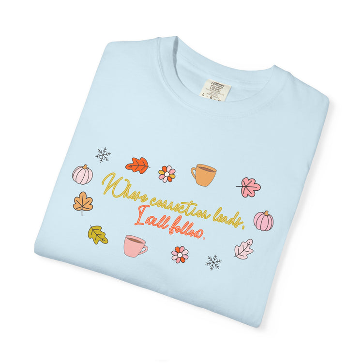 where connection leads, i will follow comfort colors tee