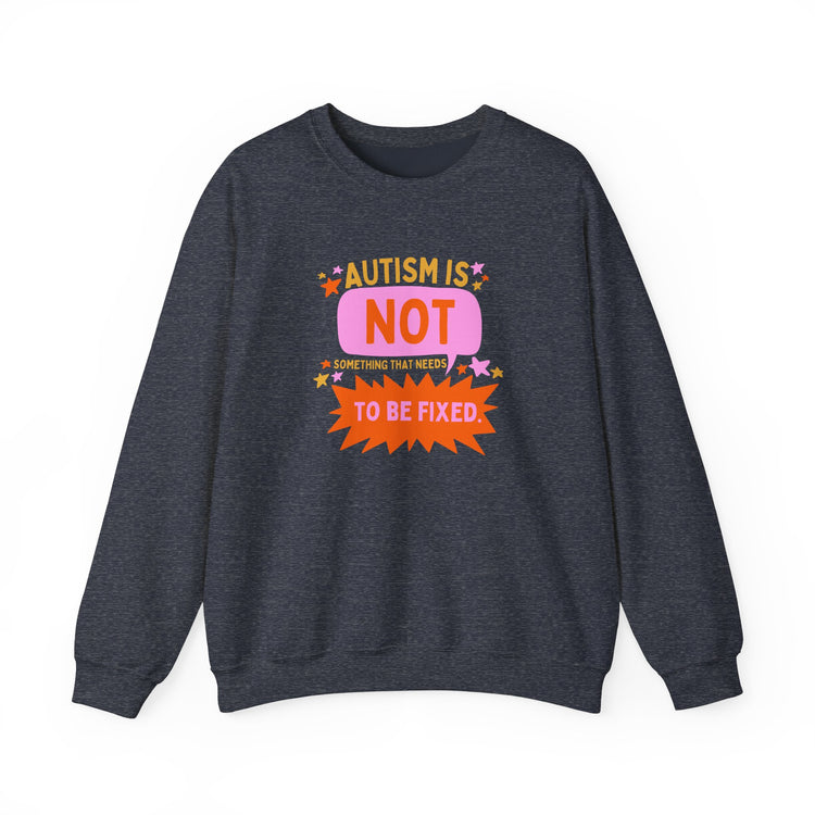 autism is not something that needs to be fixed! crewneck