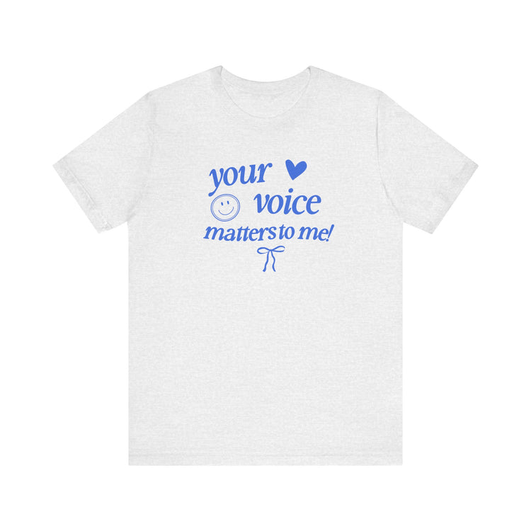 your voice matters to me! blue tee