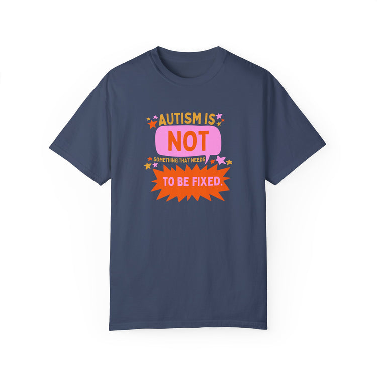 autism is not something that needs to be fixed! comfort colors tee