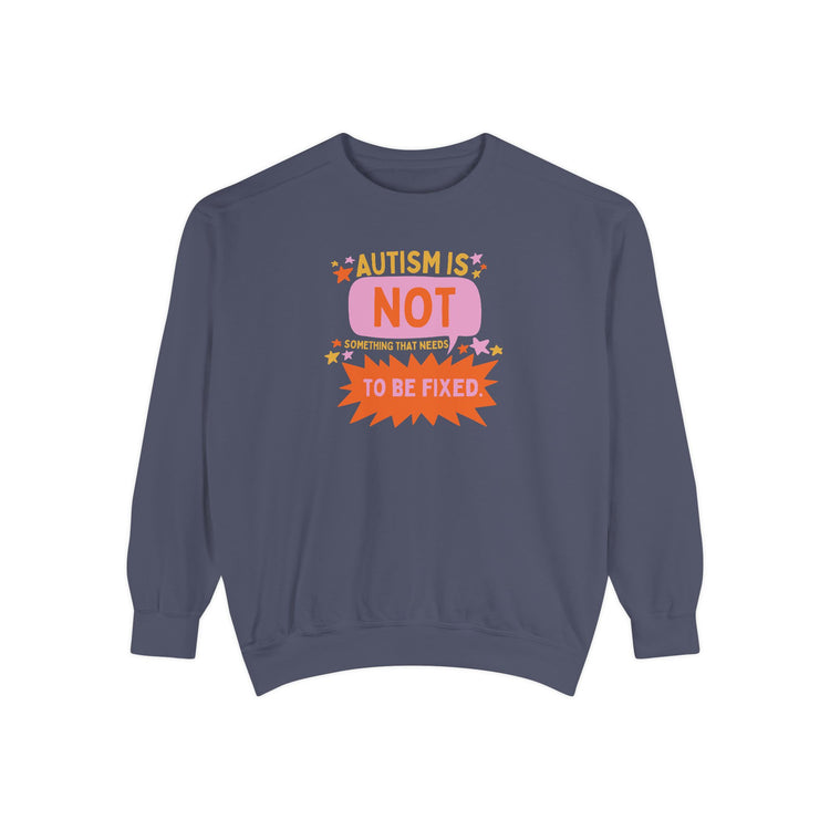 autism is not something that needs to be fixed! comfort colors crewneck
