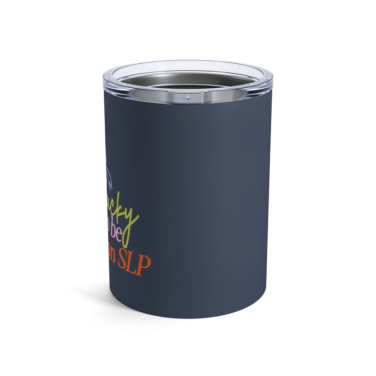 lucky to be an SLP tumbler 10oz