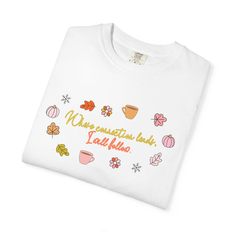 where connection leads, i will follow comfort colors tee