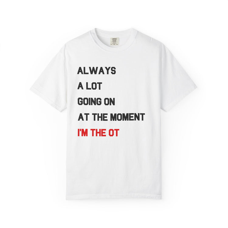 always a lot going on, I'm the OT comfort colors tee