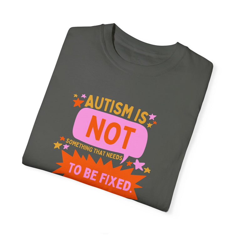 autism is not something that needs to be fixed! comfort colors tee