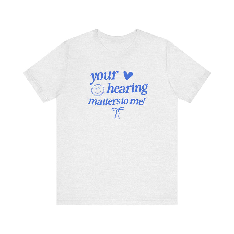 your hearing matters to me! audiology short sleeve tee