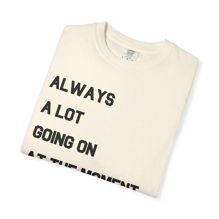 always a lot going on, I'm the OT comfort colors tee