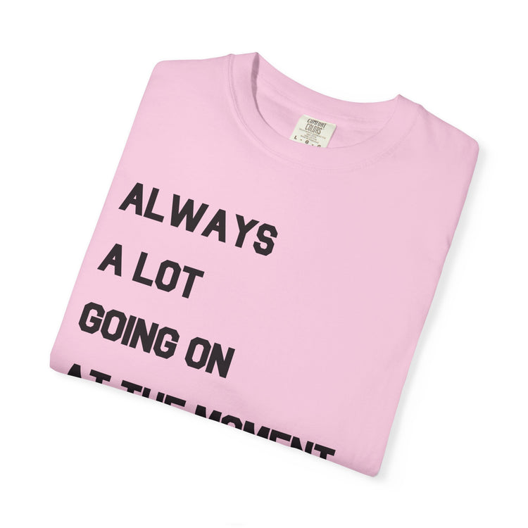 always a lot going on, I'm the OT comfort colors tee