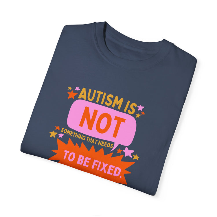 autism is not something that needs to be fixed! comfort colors tee