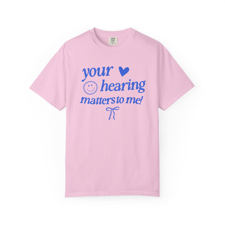 your hearing matters to me! audiology comfort colors tee