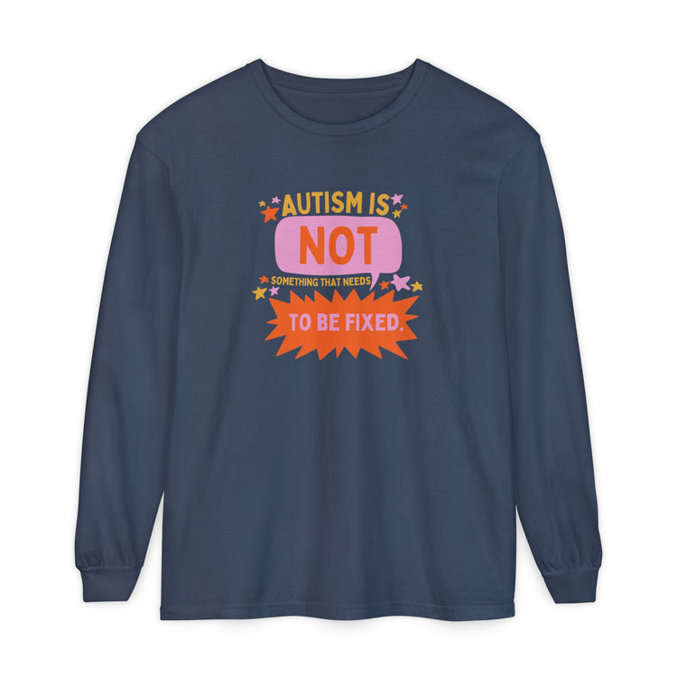autism is not something that needs to be fixed! long sleeve tee