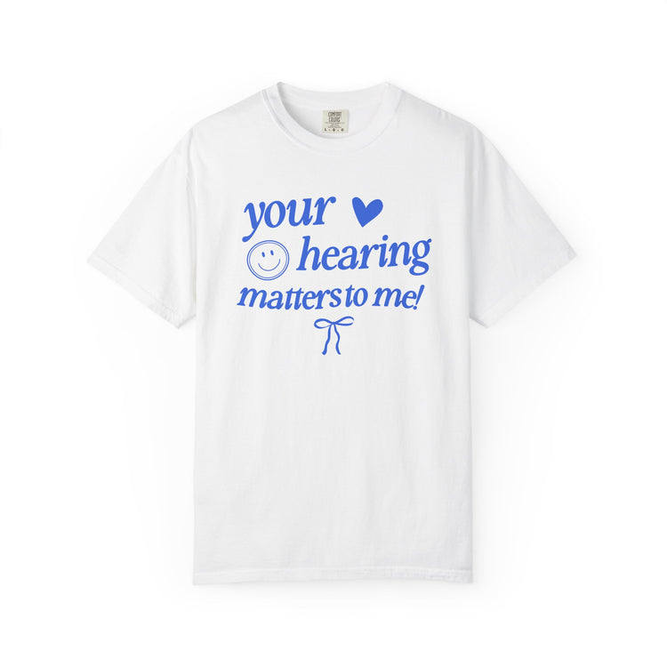 your hearing matters to me! audiology comfort colors tee
