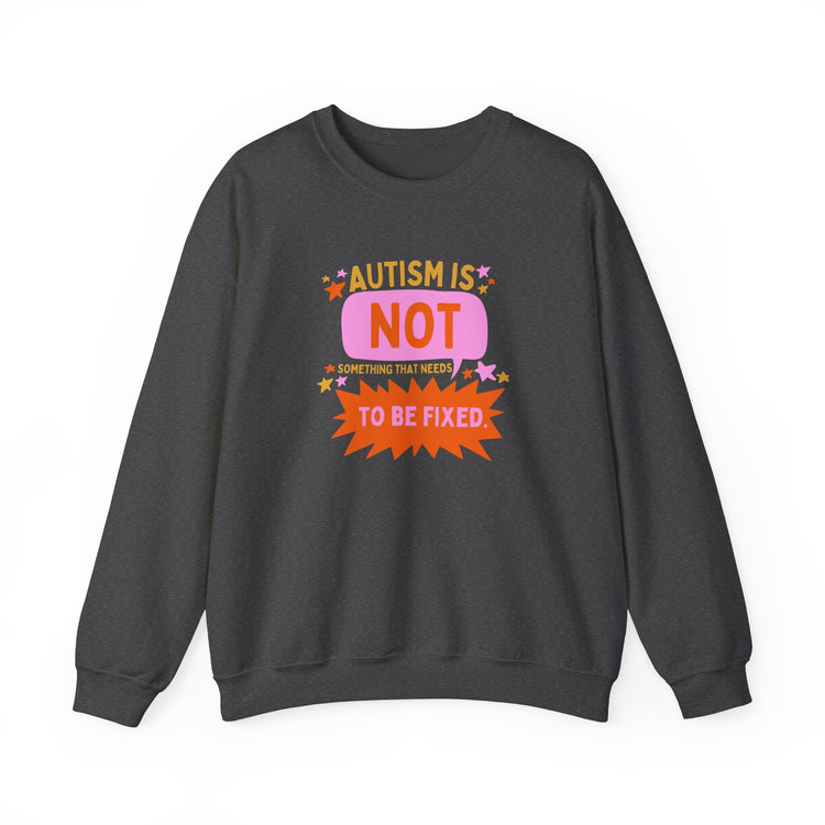 autism is not something that needs to be fixed! crewneck