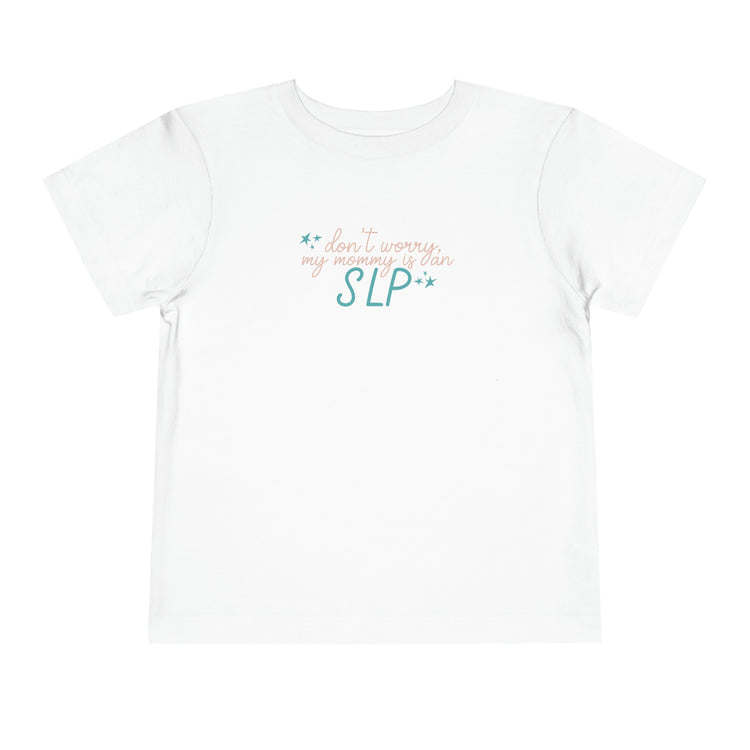 don't worry my mommy is an SLP toddler tee