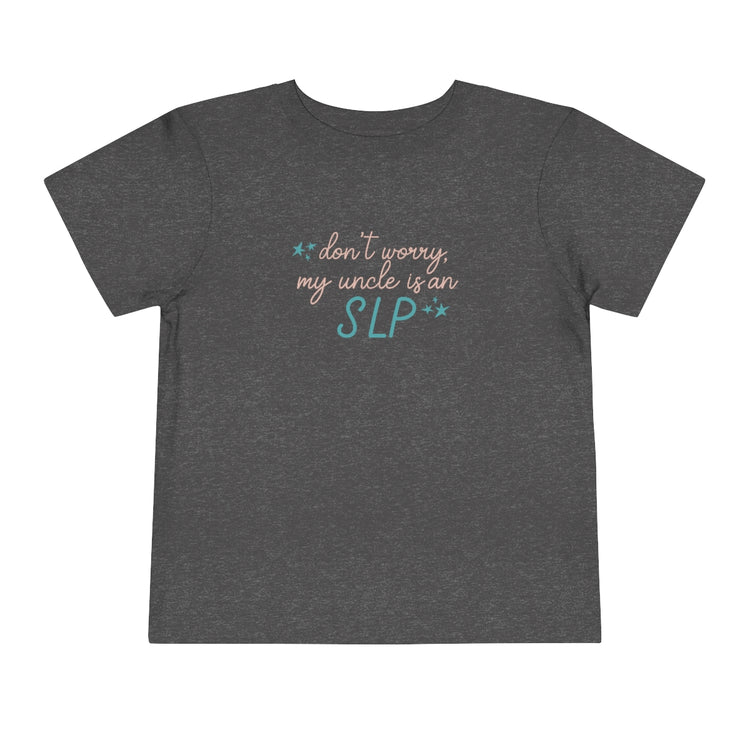 DON'T WORRY MY UNCLE IS AN SLP TODDLER TEE