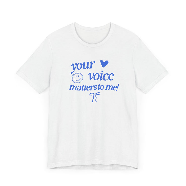 your voice matters to me! blue tee