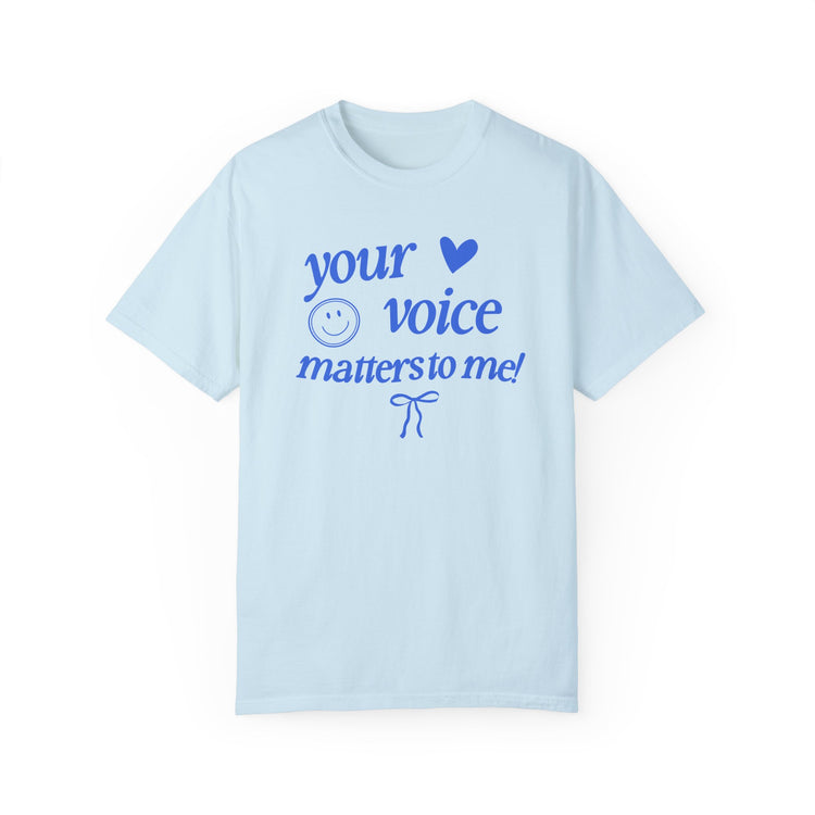 your voice matters to me! blue comfort colors tee