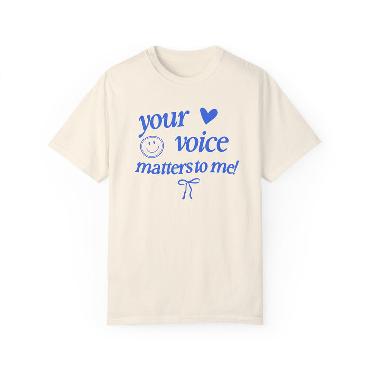 your voice matters to me! blue comfort colors tee