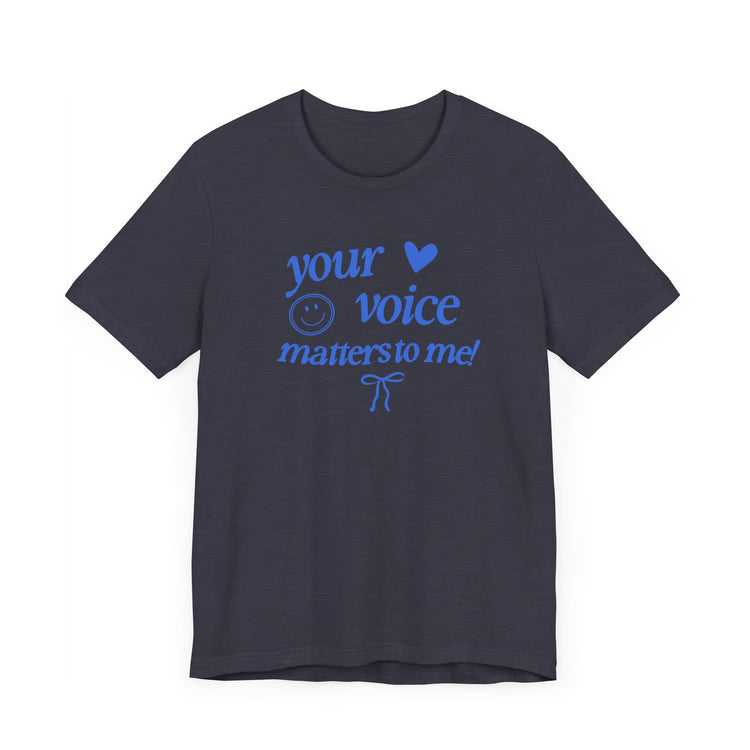 your voice matters to me! blue tee