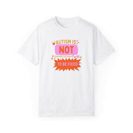 autism is not something that needs to be fixed! comfort colors tee