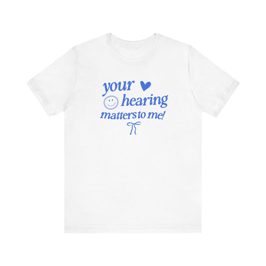 your hearing matters to me! audiology short sleeve tee