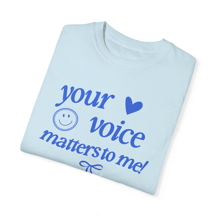 your voice matters to me! blue comfort colors tee