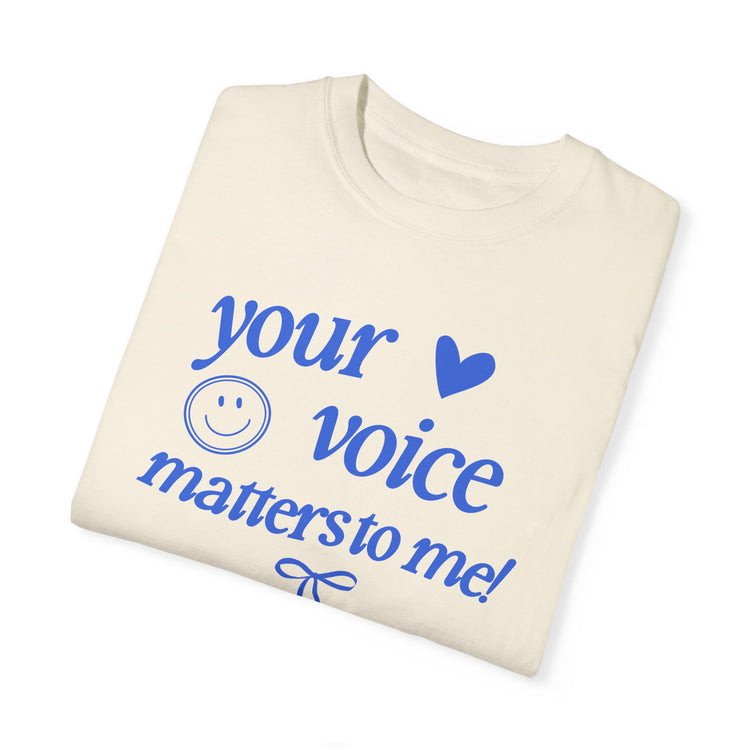 your voice matters to me! blue comfort colors tee