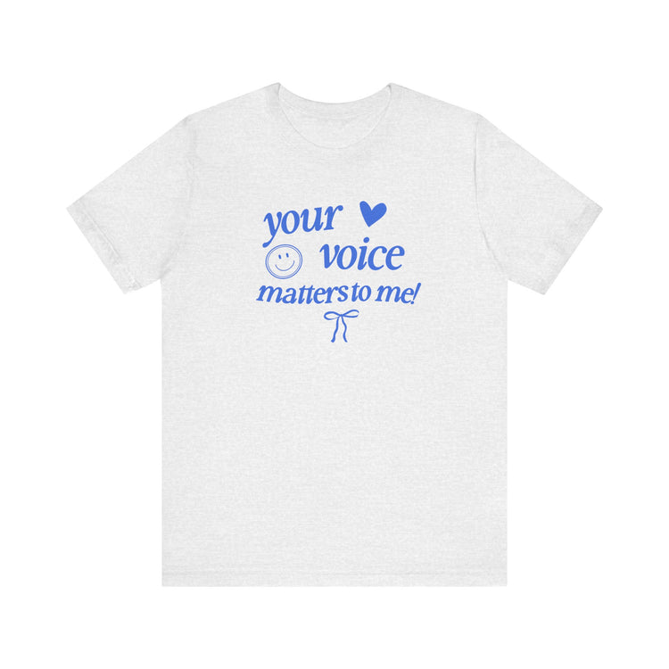 your voice matters to me! blue tee