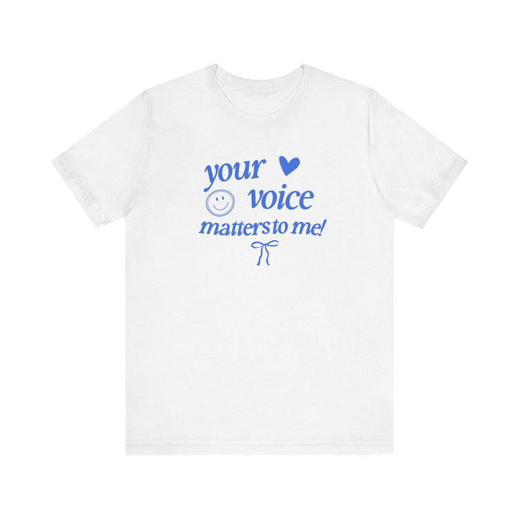 your voice matters to me! blue tee