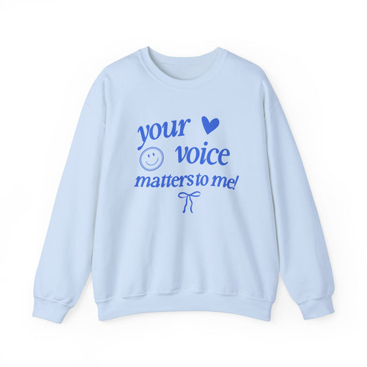 YOUR VOICE MATTERS TO ME CREWNECK