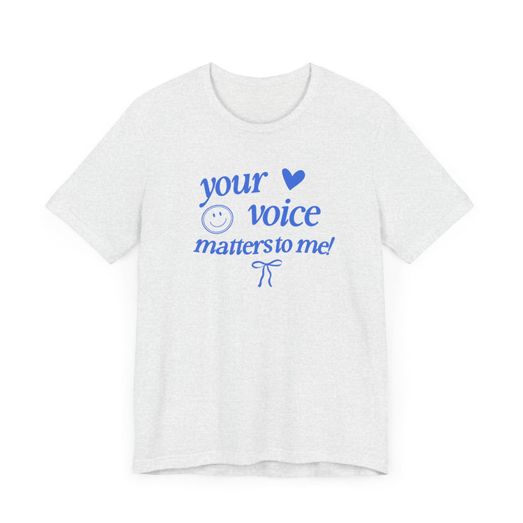 your voice matters to me! blue tee