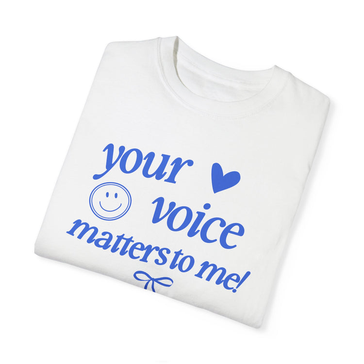 your voice matters to me! blue comfort colors tee