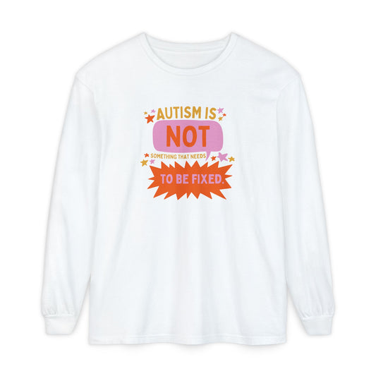 autism is not something that needs to be fixed! long sleeve tee