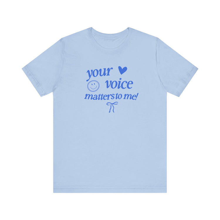 your voice matters to me! blue tee