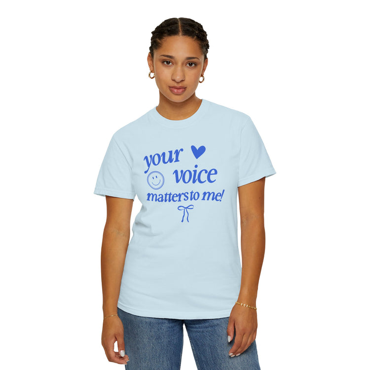 your voice matters to me! blue comfort colors tee