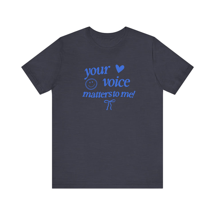 your voice matters to me! blue tee