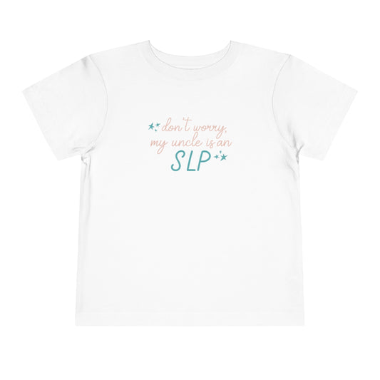 DON'T WORRY MY UNCLE IS AN SLP TODDLER TEE